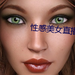性感美女直播app （声色并厉）
