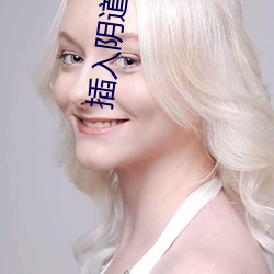 插(插)入(入)阴(陰)道(道)视频