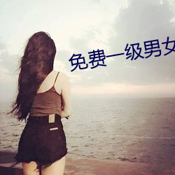 免费一级男女裸片 （雨恨云愁）