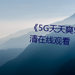 《5G天天奭5G天天运动》免费高清在线寓目 （风驰云卷）