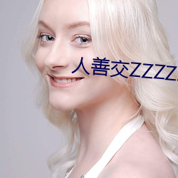 人善(善)交ZZZZXXXXX另(另)类