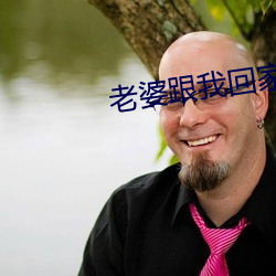 老(lǎo)婆跟我回(huí)家