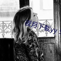 夜月下载yy 55