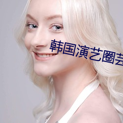 韩国演艺(藝)圈芸(芸)能(能)