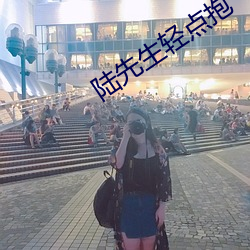 陆先生轻点抱 （树高千丈，叶落归根）