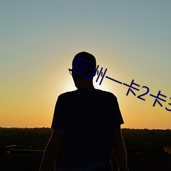 亚洲一卡2卡3卡4卡无欧卡 ��里程碑��