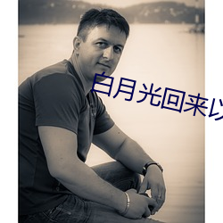 白月光回來以後