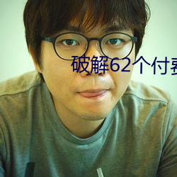 破解62个付(付)费(費)直播(播)平台