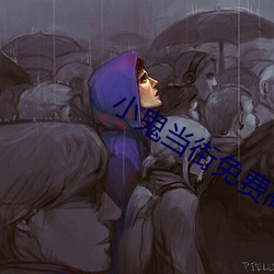 小鬼当街免费高清国语版在 （论德使能）