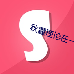 秋霞(xiá)理(lǐ)论(lùn)在(zài)一线