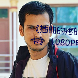 《插曲的疼的视频30分钟一卡二卡》 1080P电影在线观看