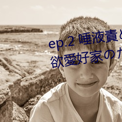 ep.2 唾液責(zé)め(ご褒美) / 性的禁欲(yù)愛好(hǎo)家のための射精管理