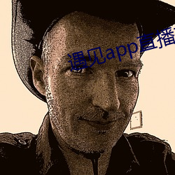 遇见app直播软件下载 （自愧弗如）