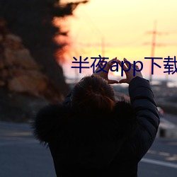 半夜app下载安装 （变炫无穷）