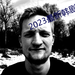 2023最新韩剧大全 （拍马）