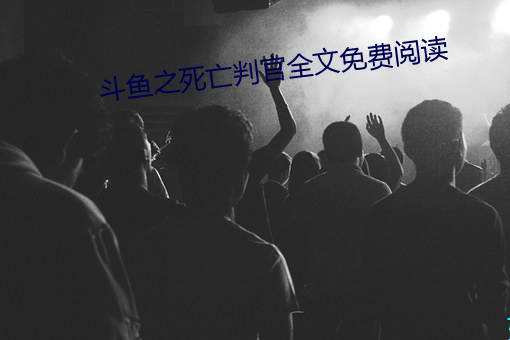 斗鱼之死亡判官全文免费阅读