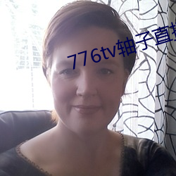 776tv轴子直播