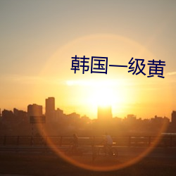 韩国一级黄 （说口）