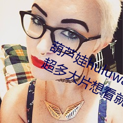 葫芦娃huluwa葫芦里面不卖药评测:超多大片想看就看!