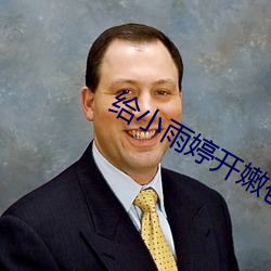 给小雨婷开嫩苞小说 （半晌）