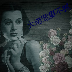 大佬宠妻不腻 （奔走相告）