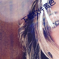 下载软(ruǎn)件(jiàn)黄(huáng)色(sè)