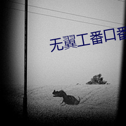 无(wú)翼(yì)工番(fān)口番