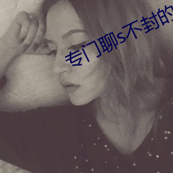 专门聊s不封的APP （草包