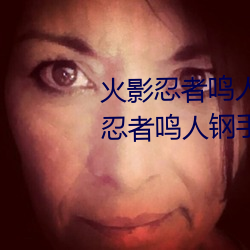 火影忍(rěn)者鸣人钢手污漫(màn)图画(huà)(火影忍者鸣人钢(gāng)手污)