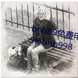 bnb89免费电影 八度电影院 bnb98 bnb998 （鱼跃鸢飞）