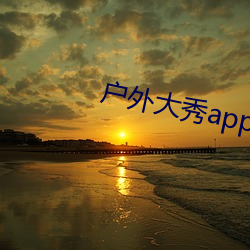 户外大秀app软件哪个好