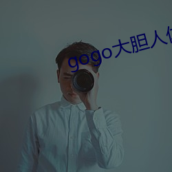 gogo大胆人体艺术摄影(yǐng)