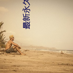 最新永久4虎最新人口 （推出）