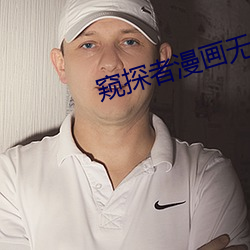 窥(窺)探者(者)漫画无删(刪)减版