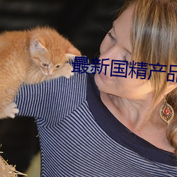 最新国精产(chǎn)品