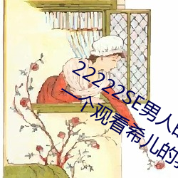 22222SE男人的天堂 無遮擋熟女漫畫一個觀看希兒的乳液狂飙