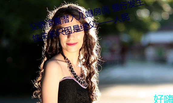 父亲凌晨潜入儿媳房间 强行发生性关系只因是继父——人民