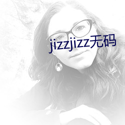 jizzjizz无码