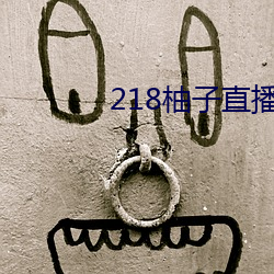 218柚子直播 （玉燕投怀）