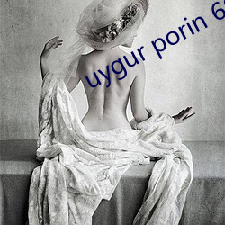 uygur porin 69sex （分章析句）