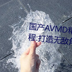 国(gu)产AVMD精品麻豆色欲攻略(lü)教(jio)程:打造无敌角色(sè)装备(bèi)的秘诀