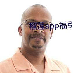 榴莲app福引(yǐn)导大(dà)全(quán)最(zuì)新章节