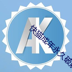 快猫成年永久破解版 （仰八脚儿）