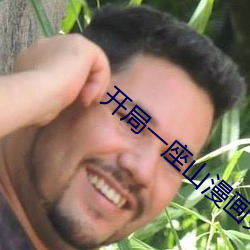 开局一座(zuò)山漫画免费扑(pū)飞漫
