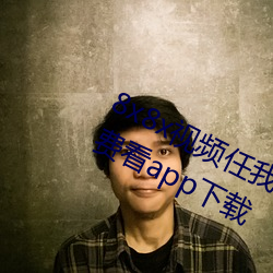 8x8x视(視)频任(任)我(我)行海外(外)华人永久视频免(免)费看app下(下)载(載)