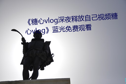 《糖心vlog深夜释放自己视频糖心vlog》蓝光免费观看 （道子）