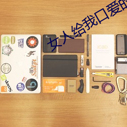 女(女)人给我口(口)爱的小说