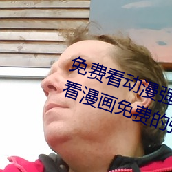 免费看动漫强人物漫画软件有哪些 看漫画免费的强大软件推 （三生有幸）