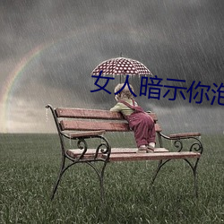 女人暗示你泡她的信號