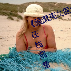 《强漂(piāo)亮女(n)医(yī)生(shēng)2高清(qīng)加长版手机在线(xiàn)观看(kn)